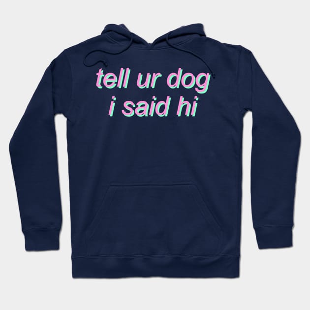 tell ur dog i said hi Hoodie by SpaceDogLaika